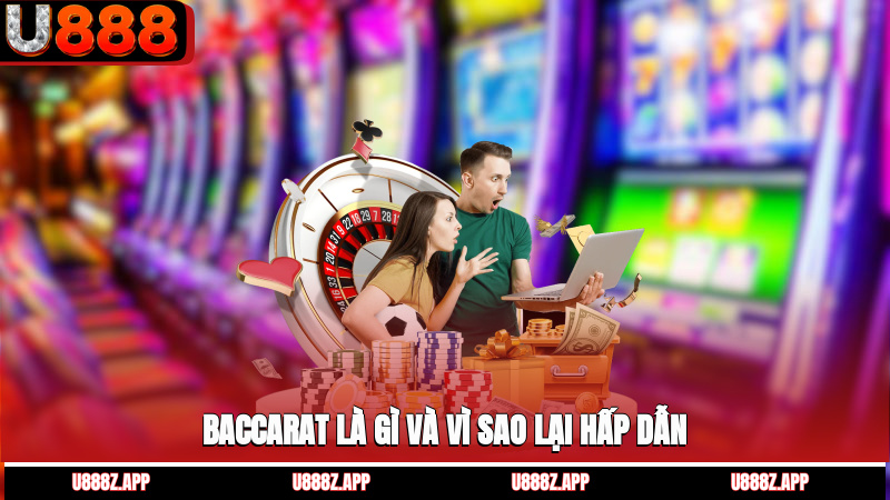 Baccarat là gì và vì sao lại hấp dẫn?