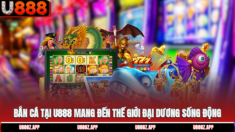Bắn cá tại U888 mang đến thế giới đại dương sống động