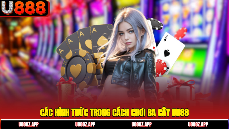 Các hình thức trong cách chơi ba cây U888