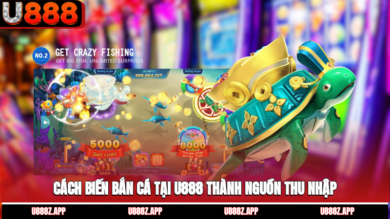 Cách biến bắn cá tại U888 thành nguồn thu nhập