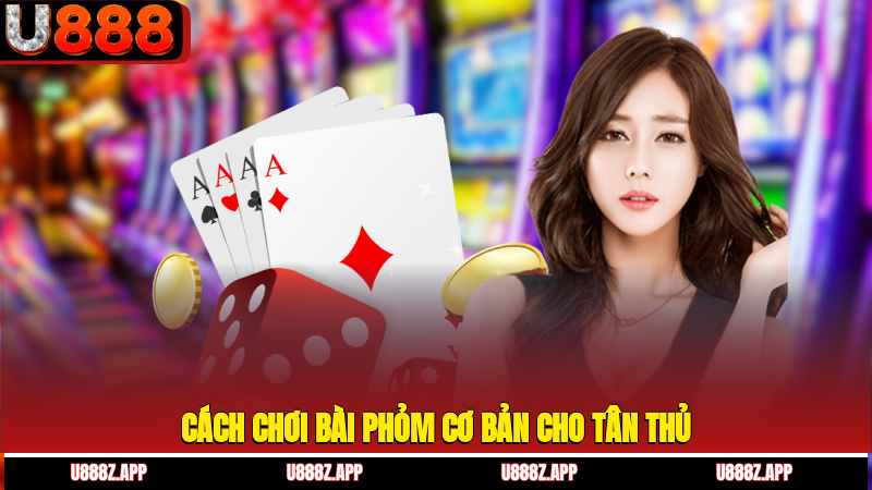 Cách chơi bài Phỏm cơ bản cho tân thủ