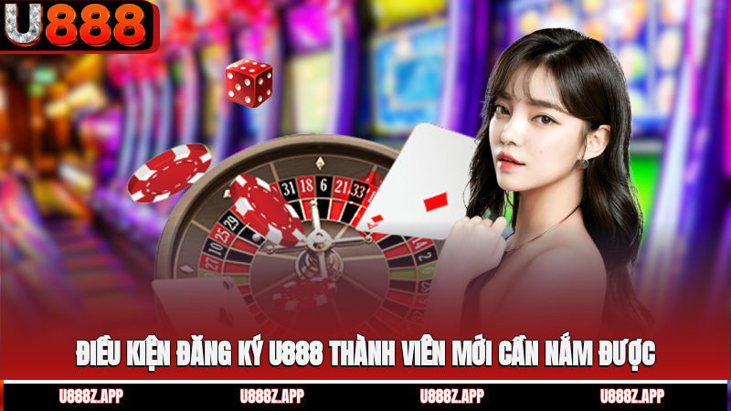 Điều kiện đăng ký U888 thành viên mới cần nắm được