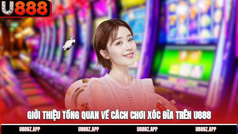 Giới thiệu tổng quan về cách chơi xóc đĩa trên U888