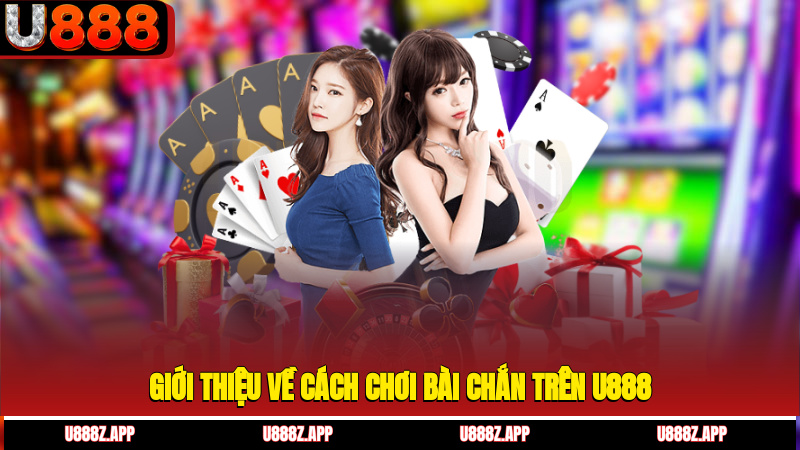 Giới thiệu về cách chơi bài chắn trên U888