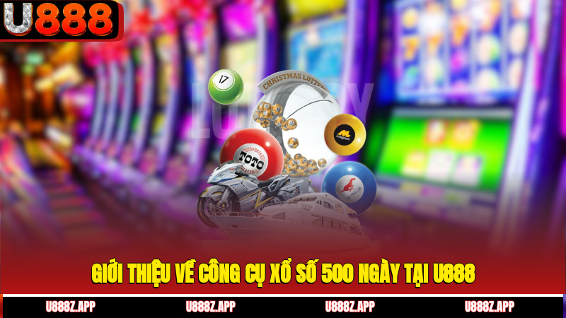 Giới thiệu về công cụ xổ số 500 ngày tại U888