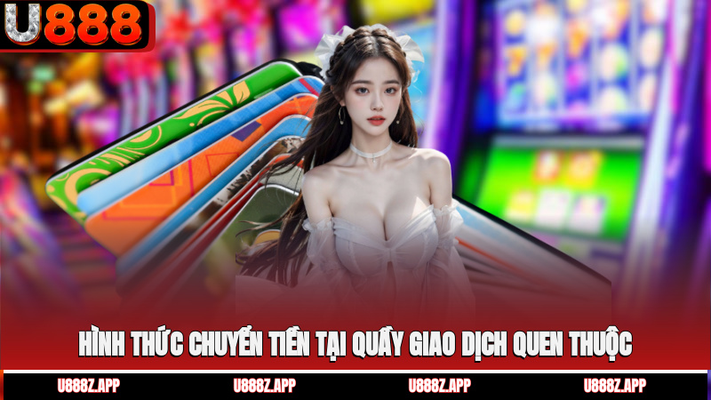 Hình thức chuyển tiền tại quầy giao dịch quen thuộc