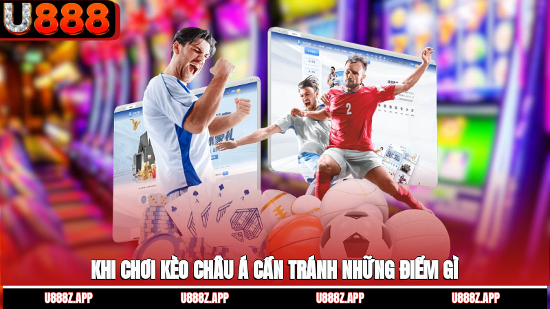 Khi chơi kèo châu Á cần tránh những điểm gì?