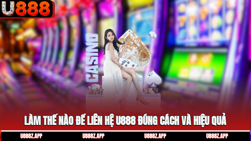 Làm thế nào để liên hệ U888 đúng cách và hiệu quả?