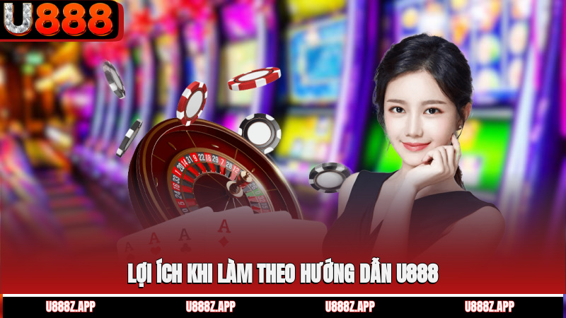 Lợi ích khi làm theo hướng dẫn U888