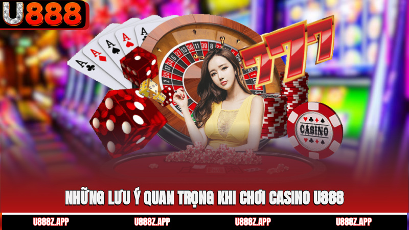 Những lưu ý quan trọng khi chơi casino U888