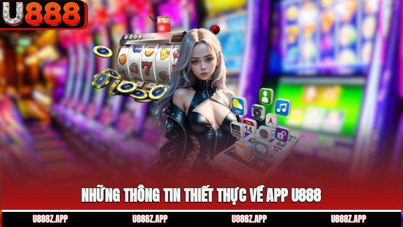 Những thông tin thiết thực về app U888
