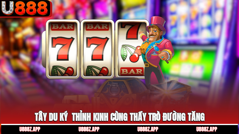 Tây Du Ký - Thỉnh kinh cùng thầy trò Đường Tăng