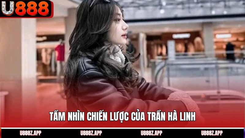Tầm Nhìn Chiến Lược Của Trần Hà Linh