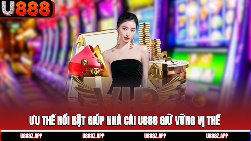 Ưu thế nổi bật giúp nhà cái U888 giữ vững vị thế