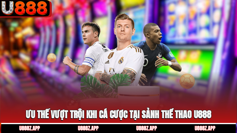Ưu thế vượt trội khi cá cược tại sảnh thể thao U888
