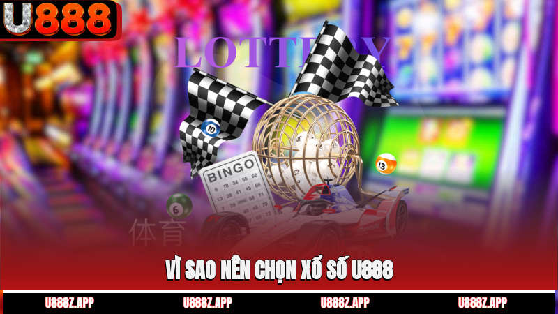 Vì sao nên chọn xổ số U888?